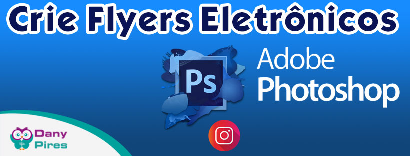 Curso - Crie Flyers Eletrônicos para Instagram com Adobe Photoshop