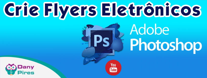 Curso Crie Flyers Eletrônicos para Youtube com Adobe Photoshop
