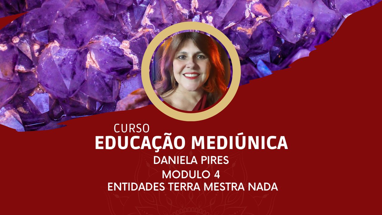 Curso de Educação Mediúnica - Módulo 4 - Entidades Terra e Mestra Nada