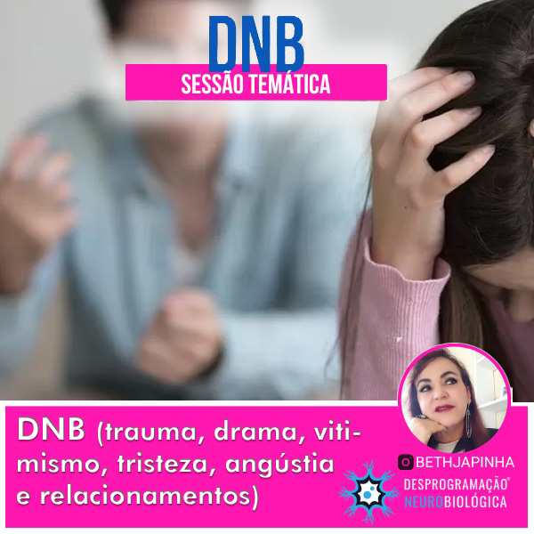 DNB (trauma, drama, vitimismo, tristeza, angústia e relacionamentos)
